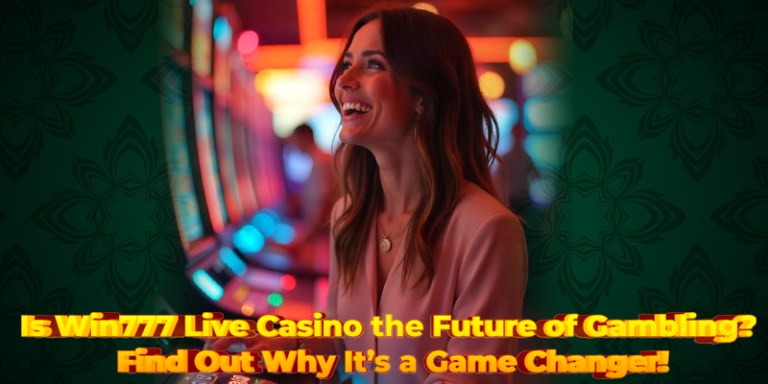 Is Win777 Live Casino the Future of Gambling? Find Out Why It’s a Game Changer!