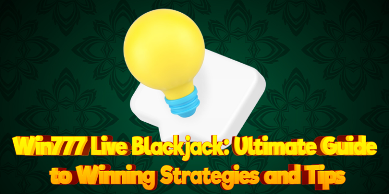 Win777 Live Blackjack: Ultimate Guide to Winning Strategies and Tips