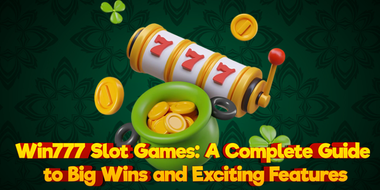 Win777 Slot Games: A Complete Guide to Big Wins and Exciting Features