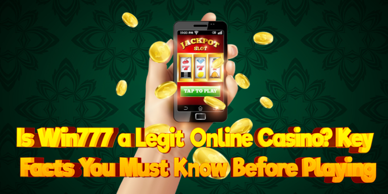 Is Win777 a Legit Online Casino? Key Facts You Must Know Before Playing