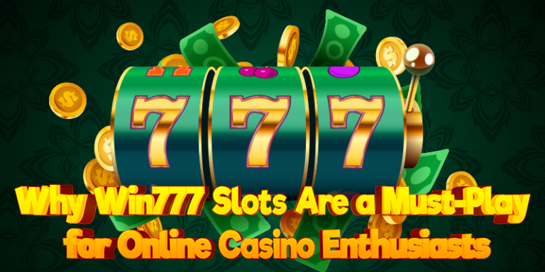 Why Win777 Slots Are a Must-Play for Online Casino Enthusiasts