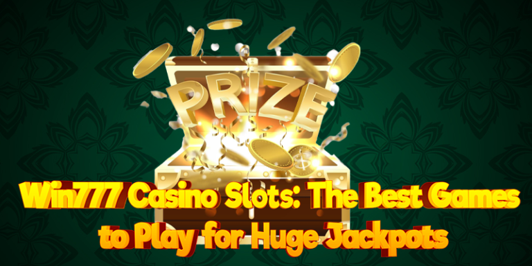 Win777 Casino Slots: The Best Games to Play for Huge Jackpots