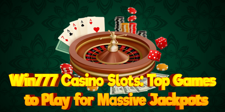 Win777 Casino Slots: Top Games to Play for Massive Jackpots